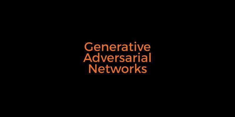 Top Applications of Generative Adversarial Networks That Hold Promise