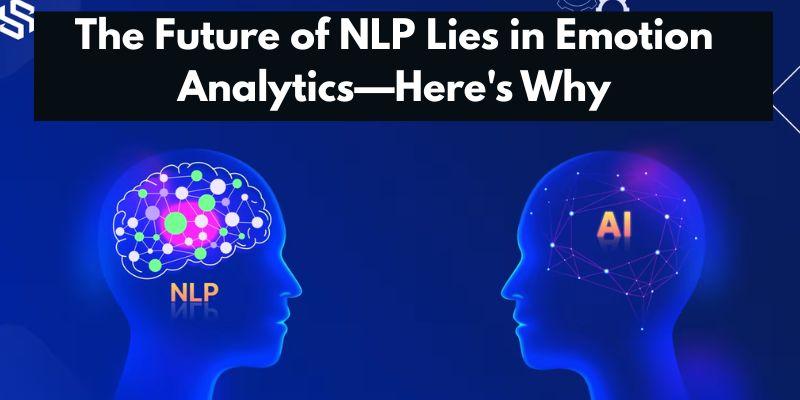 The Future of NLP Lies in Emotion Analytics—Here's Why